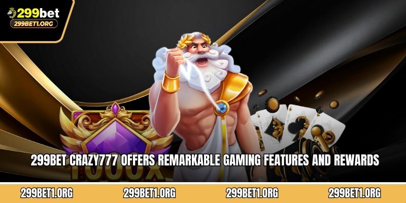 299BET Crazy777 offers remarkable gaming features and rewards for players