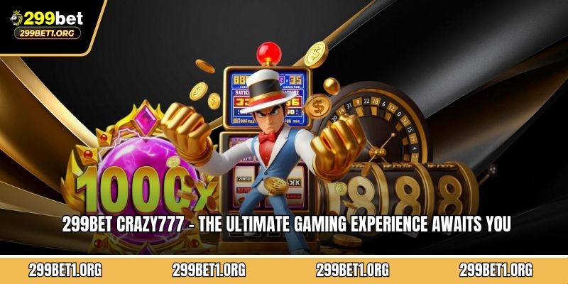 299BET Crazy777 - The Ultimate Gaming Experience Awaits You