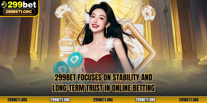 299bet focuses on stability and long-term trust in online betting