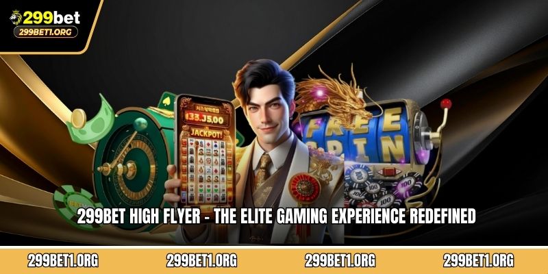299BET High Flyer - The Elite Gaming Experience Redefined