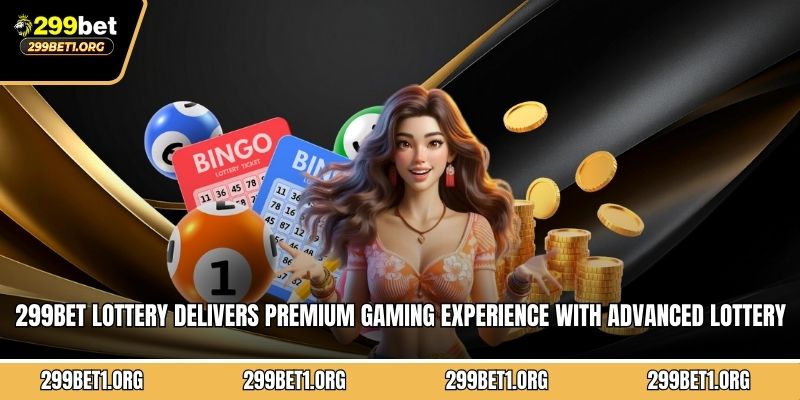 299BET lottery delivers premium gaming experience with advanced lottery systems