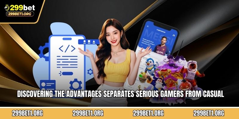 Discovering the advantages separates serious gamers from casual