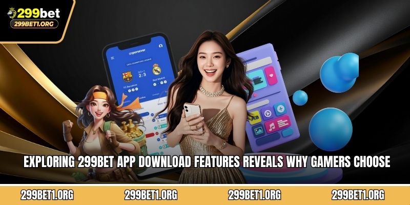 Exploring 299BET app download features reveals why gamers choose