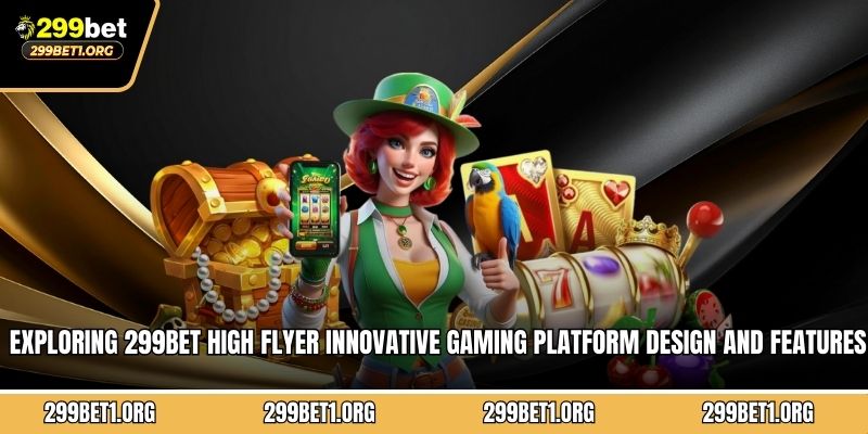 Exploring 299BET High Flyer innovative gaming platform design and features