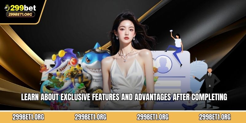 Learn about exclusive features and advantages after completing