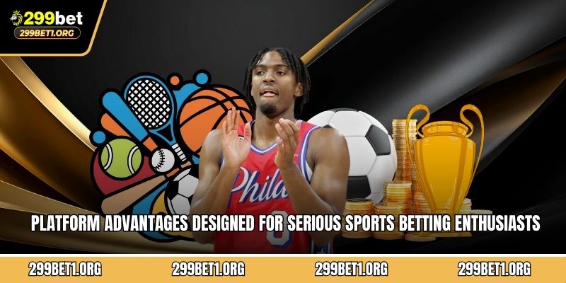 Platform advantages designed for serious sports betting enthusiasts