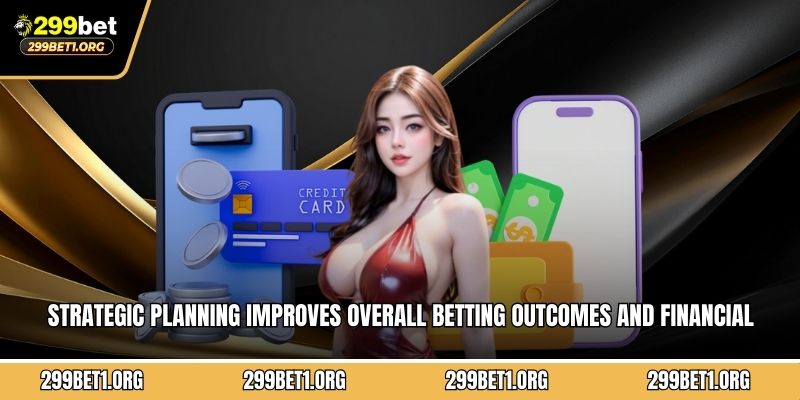 Strategic planning improves overall betting outcomes and financial management