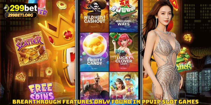 Breakthrough Features Only Found in PPVIP slot games