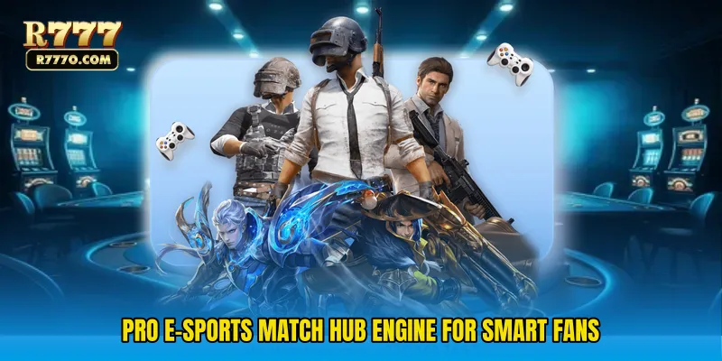 Pro E-Sports Match Hub Engine For Smart Fans
